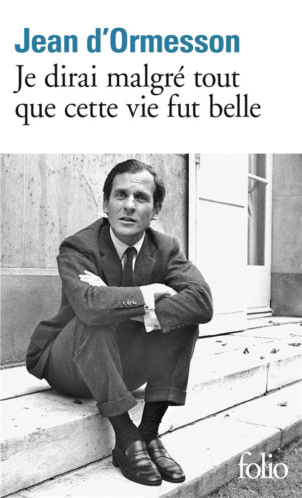 ORMESSON JEAN D' - JE DIRAI MALGRE TOUT QUE CETTE VIE FUT BELLE ORMESSON JEAN D' - JE DIRAI MALGRE TOUT QUE CETTE VIE FUT BELLE